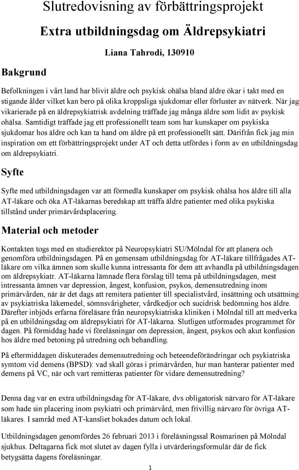 Samtidigt träffade jag ett professionellt team som har kunskaper om psykiska sjukdomar hos äldre och kan ta hand om äldre på ett professionellt sätt.