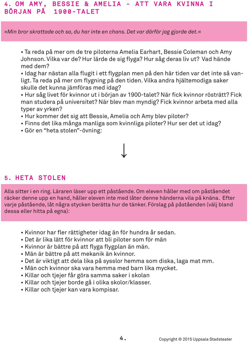 Idag har nästan alla flugit i ett flygplan men på den här tiden var det inte så vanligt. Ta reda på mer om flygning på den tiden. Vilka andra hjältemodiga saker skulle det kunna jämföras med idag?