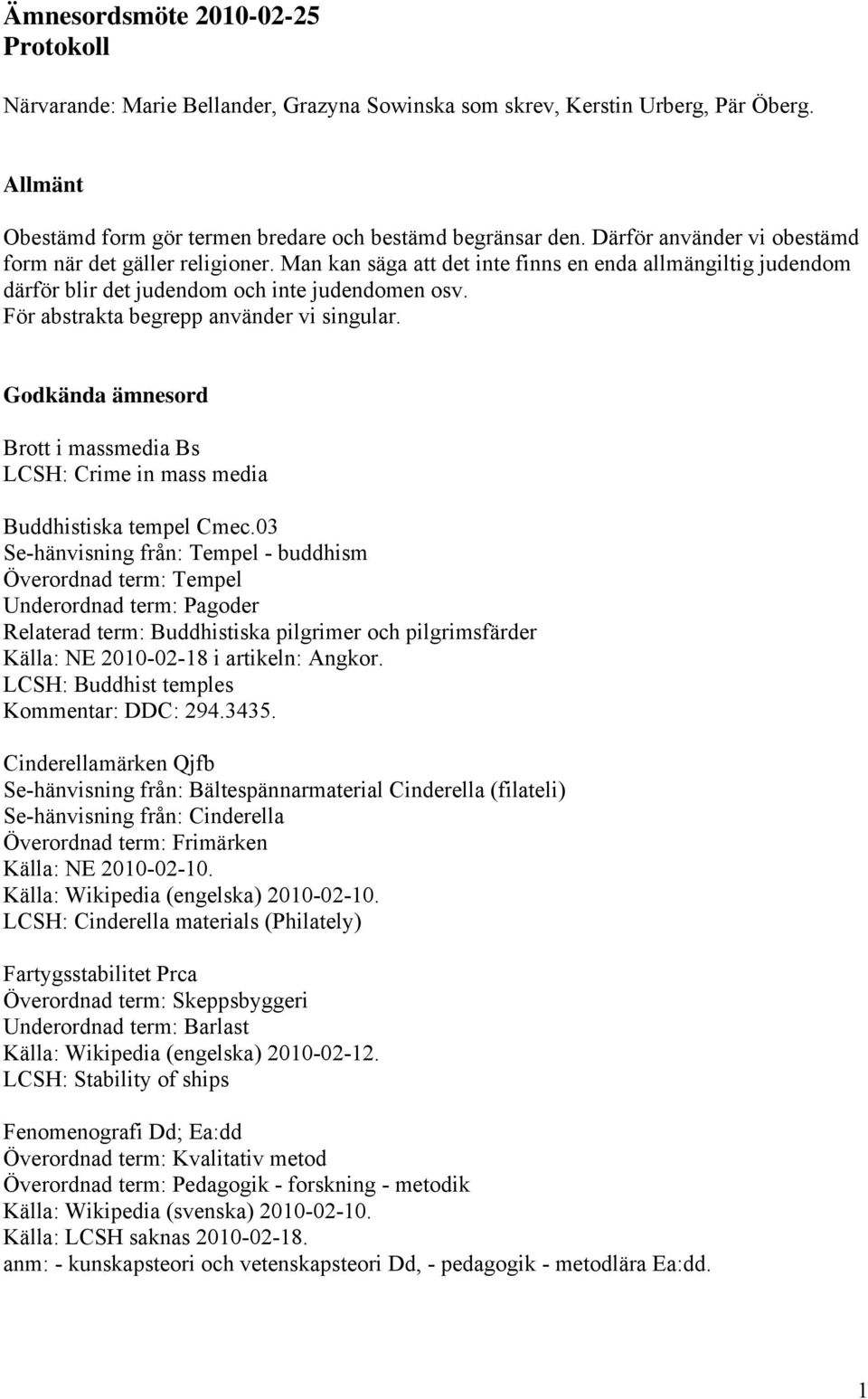 För abstrakta begrepp använder vi singular. Godkända ämnesord Brott i massmedia Bs LCSH: Crime in mass media Buddhistiska tempel Cmec.