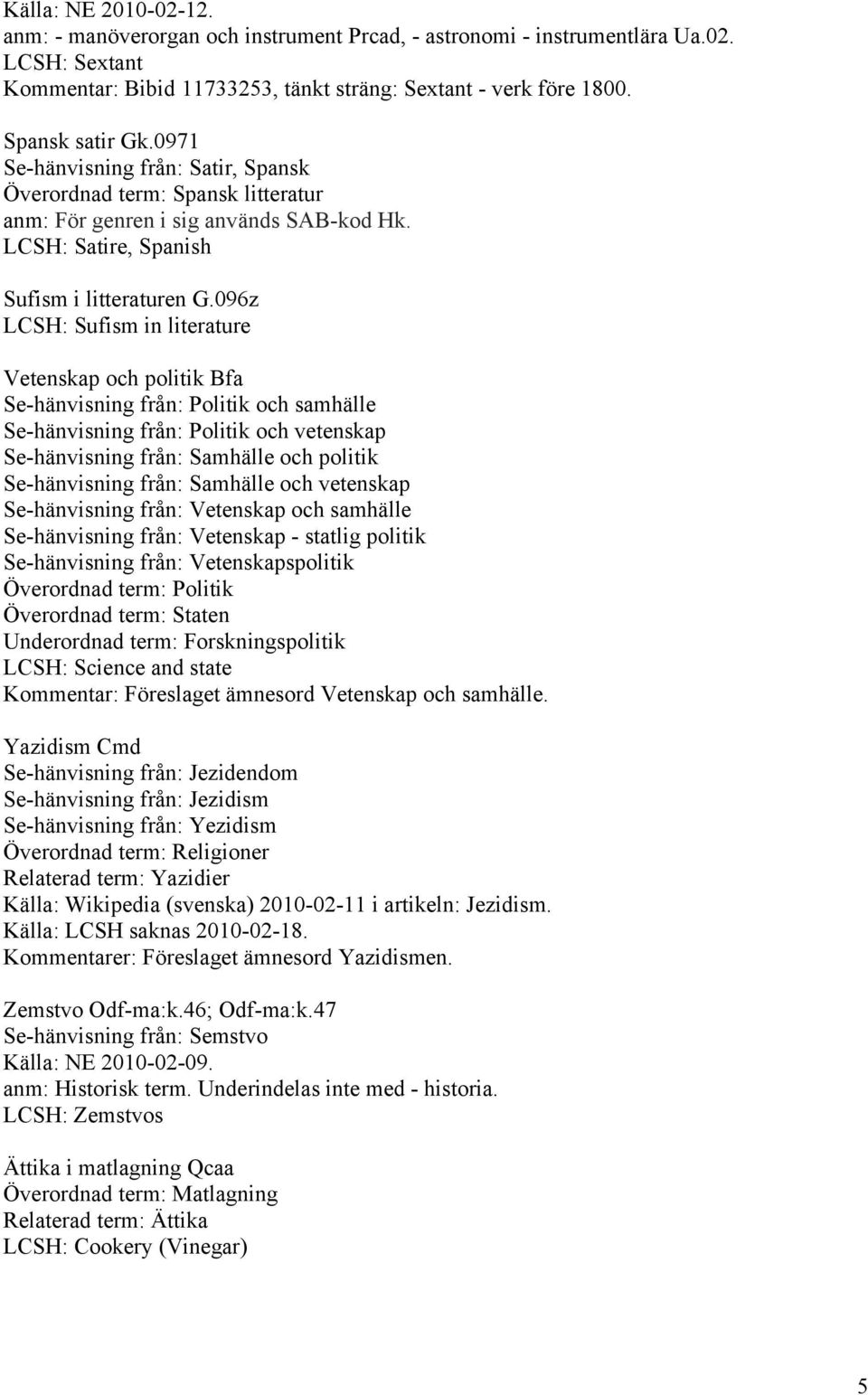 096z LCSH: Sufism in literature Vetenskap och politik Bfa Se-hänvisning från: Politik och samhälle Se-hänvisning från: Politik och vetenskap Se-hänvisning från: Samhälle och politik Se-hänvisning