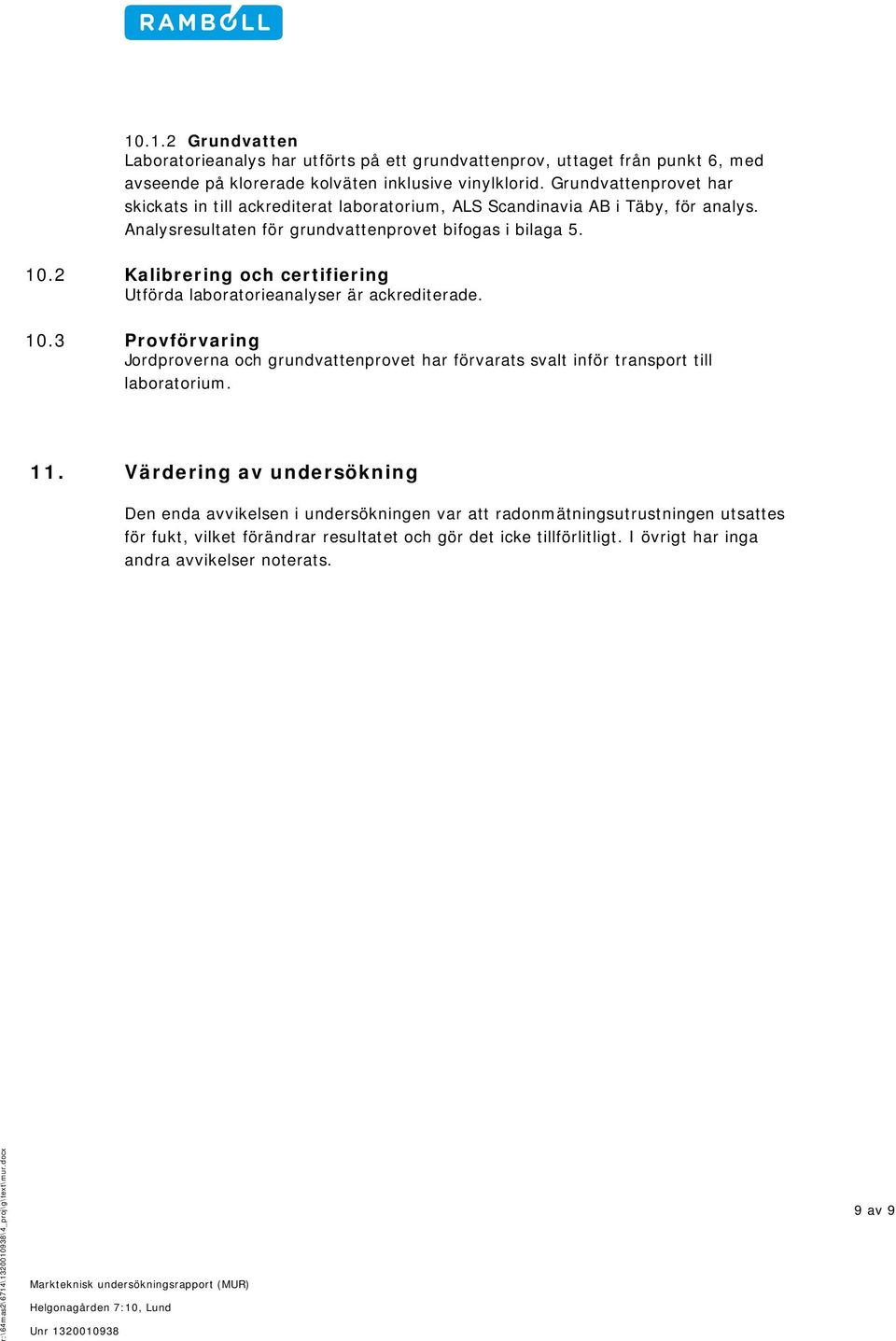 2 Kalibrering och certifiering Utförda laboratorieanalyser är ackrediterade. 10.3 Provförvaring Jordproverna och grundvattenprovet har förvarats svalt inför transport till laboratorium.