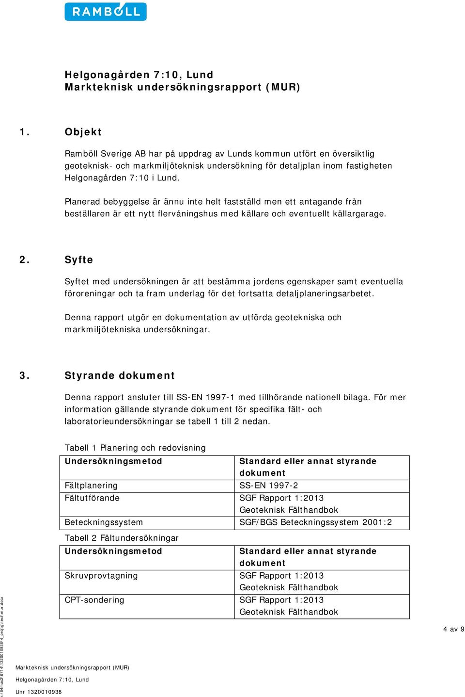 Syfte Syftet med undersökningen är att bestämma jordens egenskaper samt eventuella föroreningar och ta fram underlag för det fortsatta detaljplaneringsarbetet.