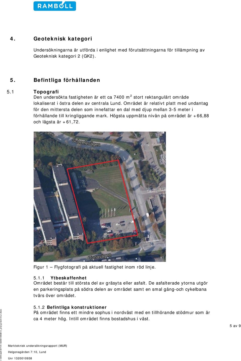 Området är relativt platt med undantag för den mittersta delen som innefattar en dal med djup mellan 3-5 meter i förhållande till kringliggande mark.