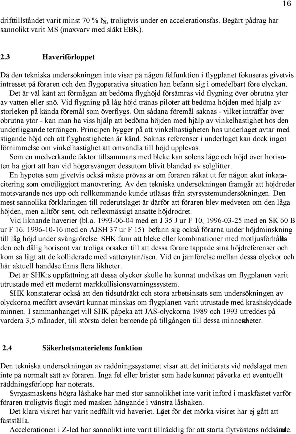 olyckan. Det är väl känt att förmågan att bedöma flyghöjd försämras vid flygning över obrutna ytor av vatten eller snö.