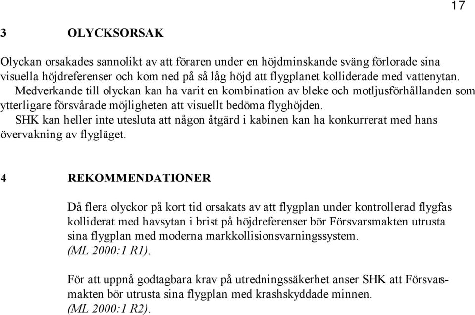 SHK kan heller inte utesluta att någon åtgärd i kabinen kan ha konkurrerat med hans övervakning av flygläget.