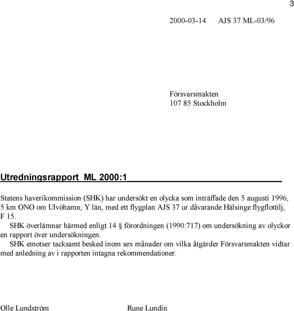 SHK överlämnar härmed enligt 14 förordningen (1990:717) om undersökning av olyckor en rapport över undersökningen.