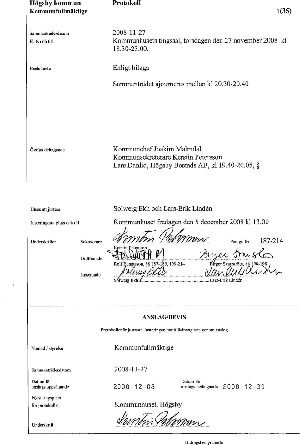 05, Utses att justera Soiweig Ekh och Lars-Erik Linden Justeringens plats och tid Kommunhuset fredagen den 5 december 2008 kl 13.00 Underskrifter Sekreterare ^.Y..^!.C.. ^..(...:.ll.^`...c!.t^!