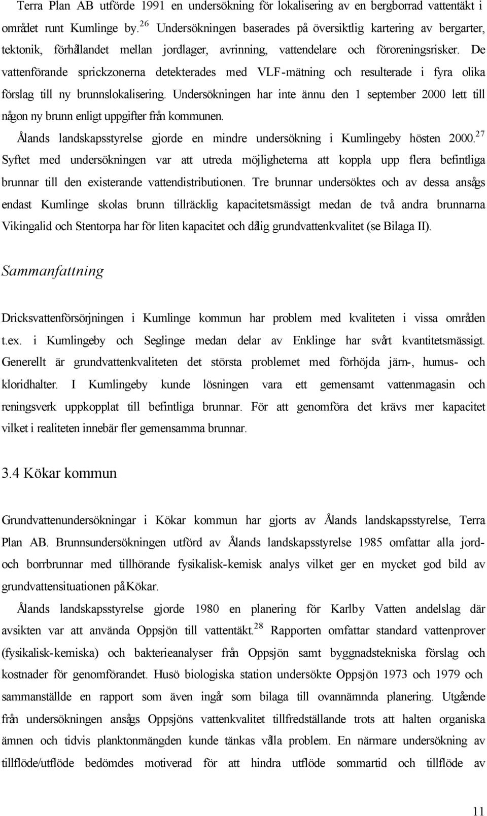 De vattenförande sprickzonerna detekterades med VLF-mätning och resulterade i fyra olika förslag till ny brunnslokalisering.