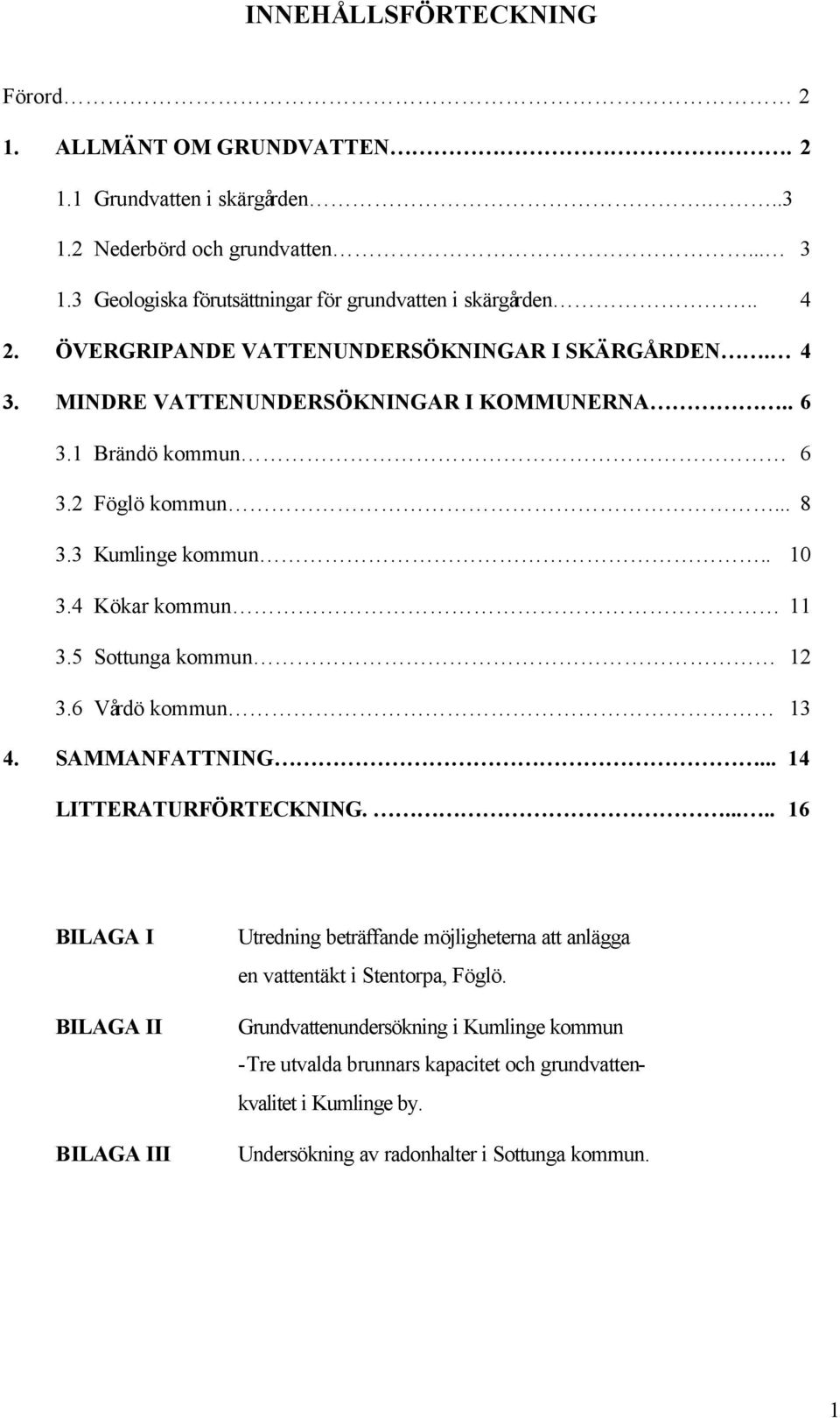 4 Kökar kommun 11 3.5 Sottunga kommun 12 3.6 Vårdö kommun 13 4. SAMMANFATTNING... 14 LITTERATURFÖRTECKNING.