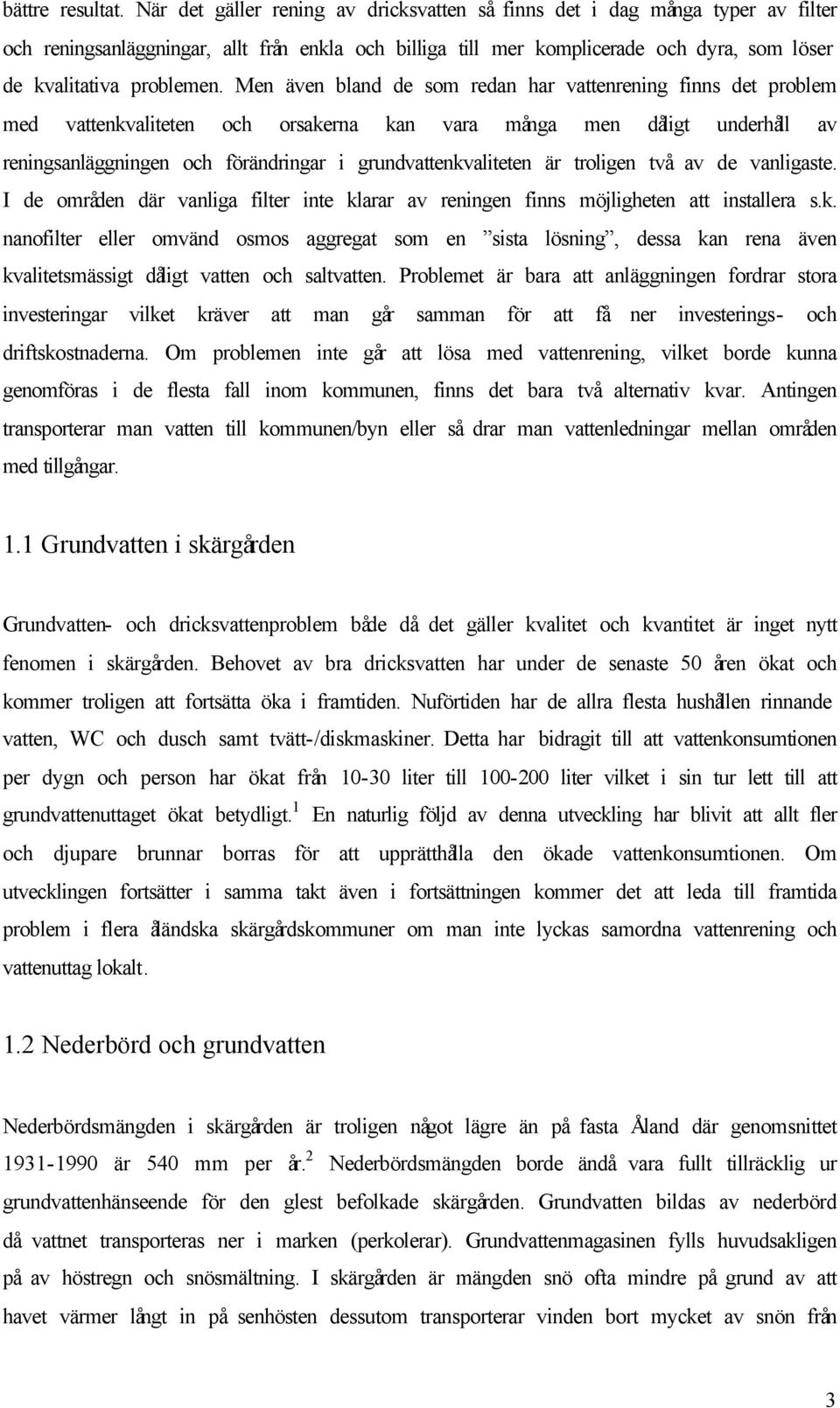 Men även bland de som redan har vattenrening finns det problem med vattenkvaliteten och orsakerna kan vara många men dåligt underhåll av reningsanläggningen och förändringar i grundvattenkvaliteten