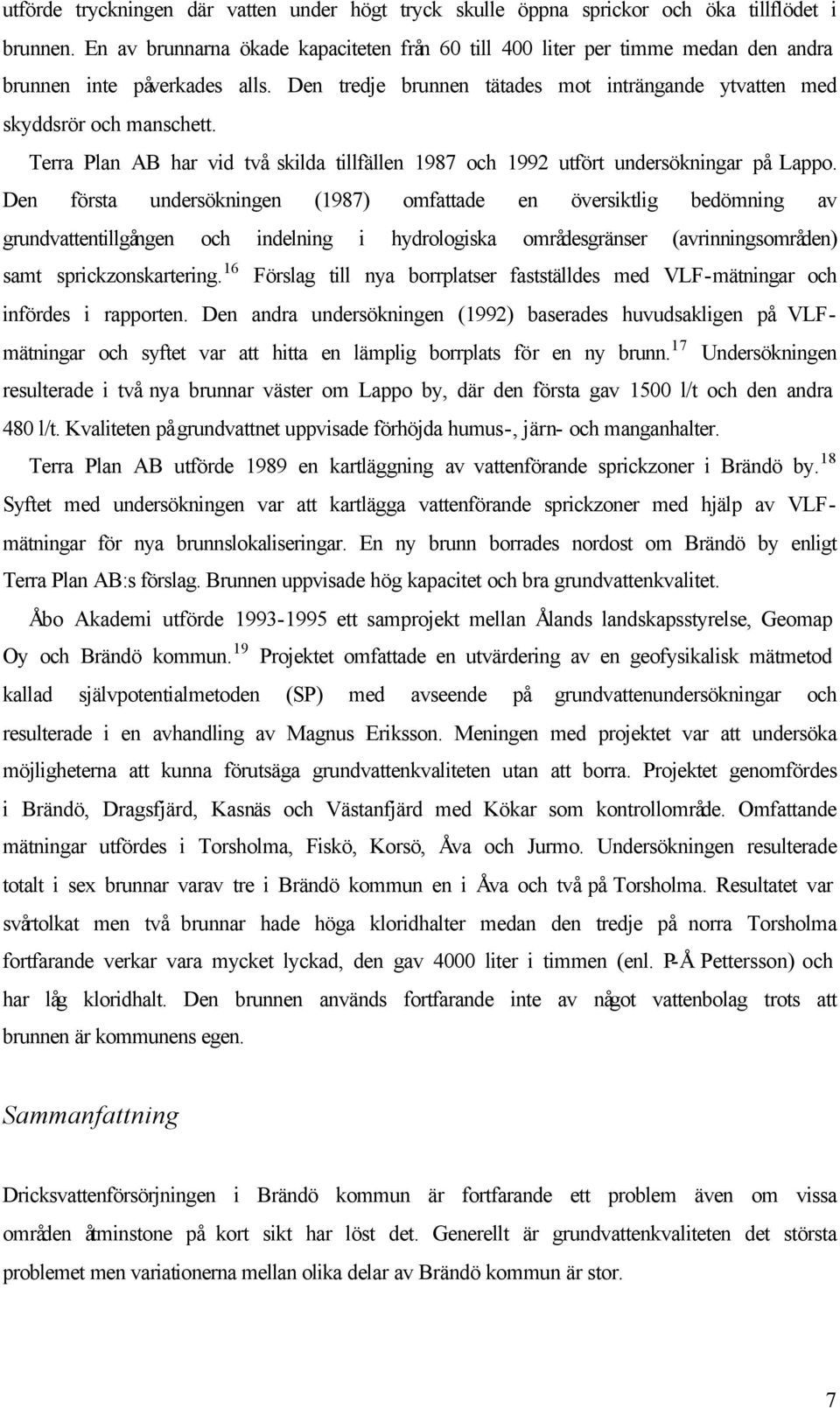 Terra Plan AB har vid två skilda tillfällen 1987 och 1992 utfört undersökningar på Lappo.