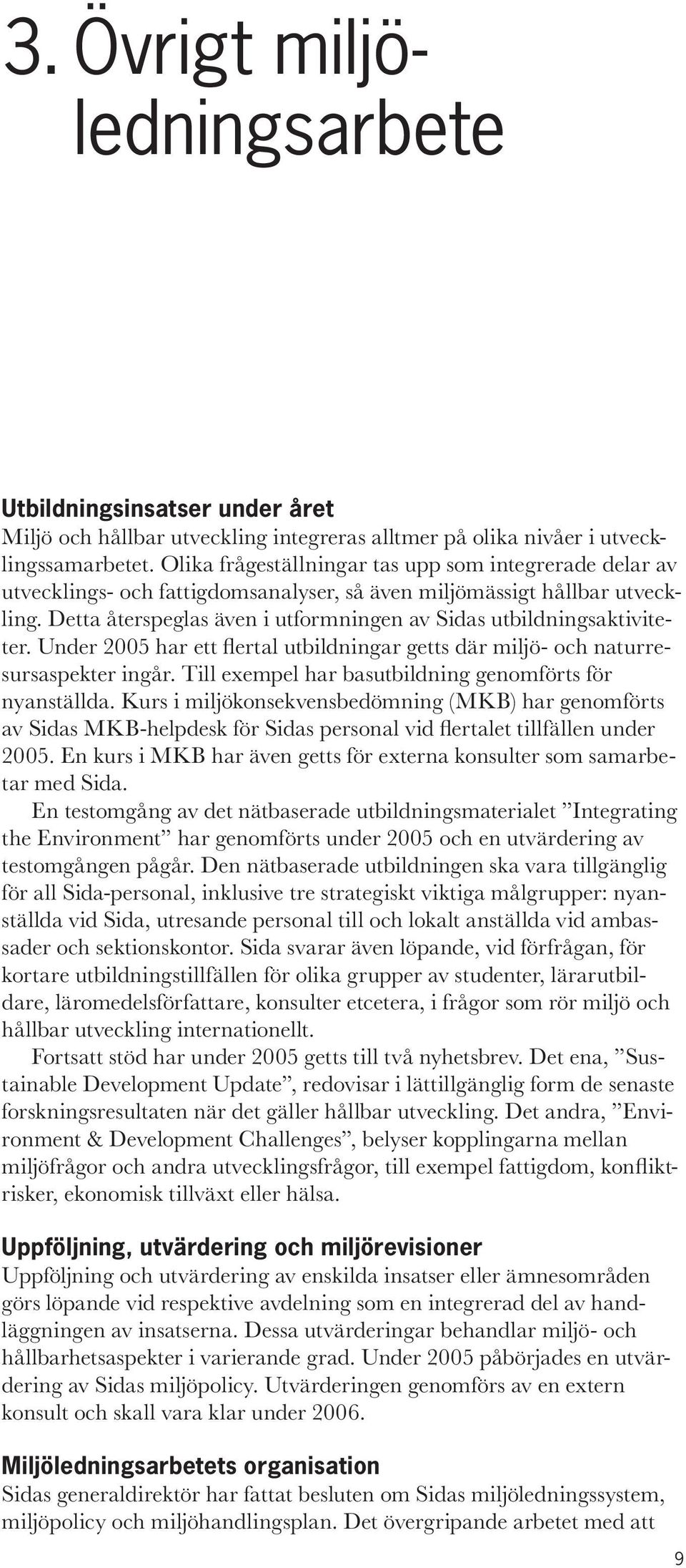 Detta återspeglas även i utformningen av Sidas utbildningsaktiviteter. Under 2005 har ett flertal utbildningar getts där miljö- och naturresursaspekter ingår.
