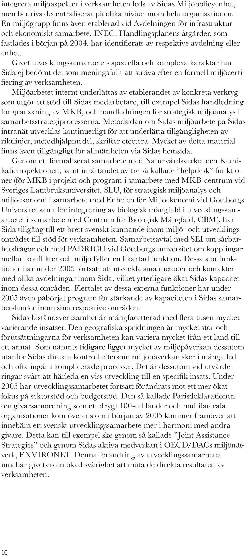 Handlingsplanens åtgärder, som fastlades i början på 2004, har identifierats av respektive avdelning eller enhet.