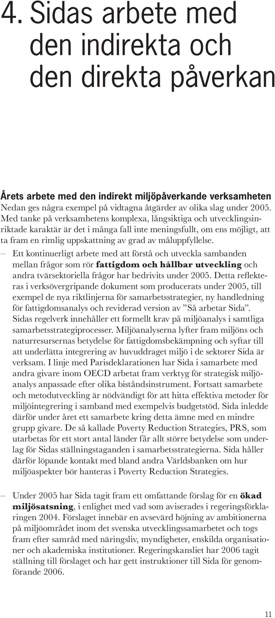 Ett kontinuerligt arbete med att förstå och utveckla sambanden mellan frågor som rör fattigdom och hållbar utveckling och andra tvärsektoriella frågor har bedrivits under 2005.