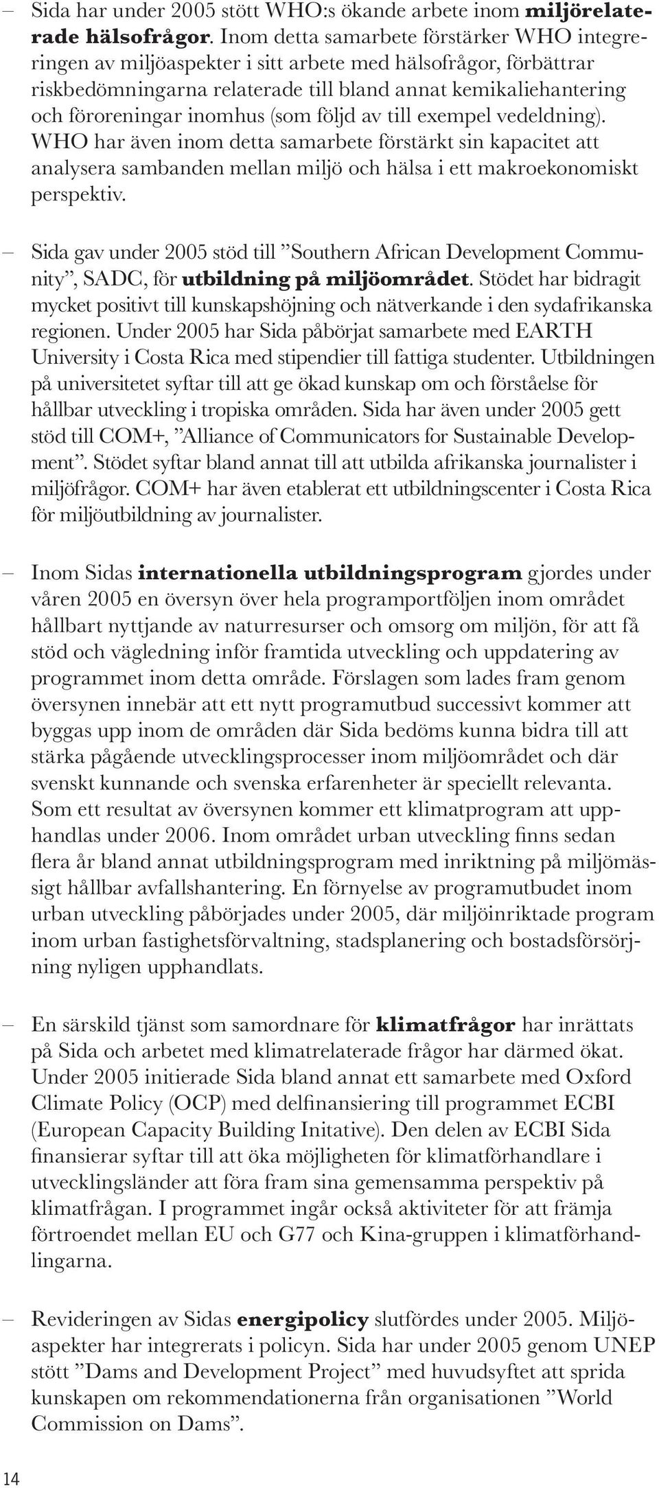 (som följd av till exempel vedeldning). WHO har även inom detta samarbete förstärkt sin kapacitet att analysera sambanden mellan miljö och hälsa i ett makroekonomiskt perspektiv.