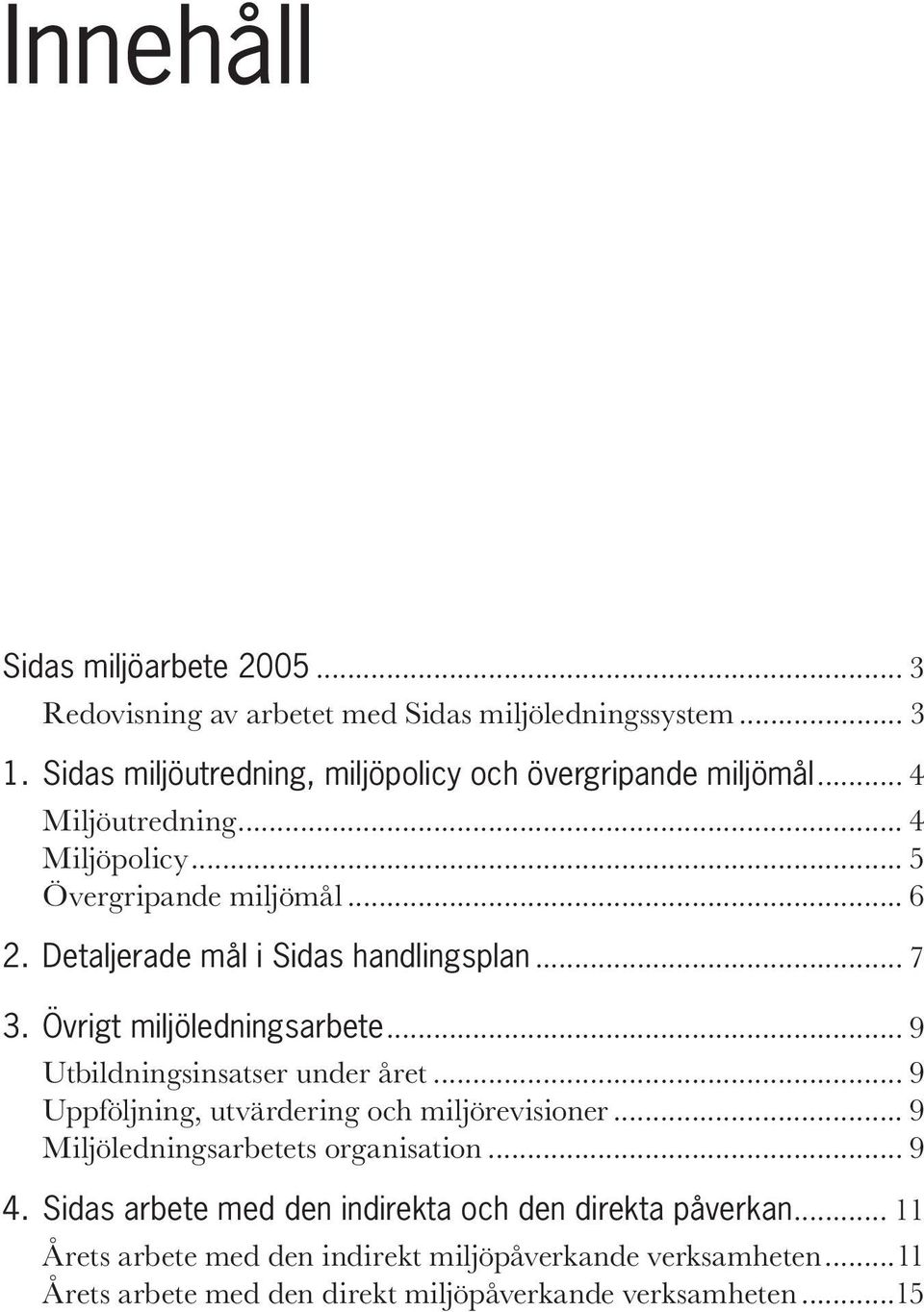 Detaljerade mål i Sidas handlingsplan... 7 3. Övrigt miljöledningsarbete... 9 Utbildningsinsatser under året.