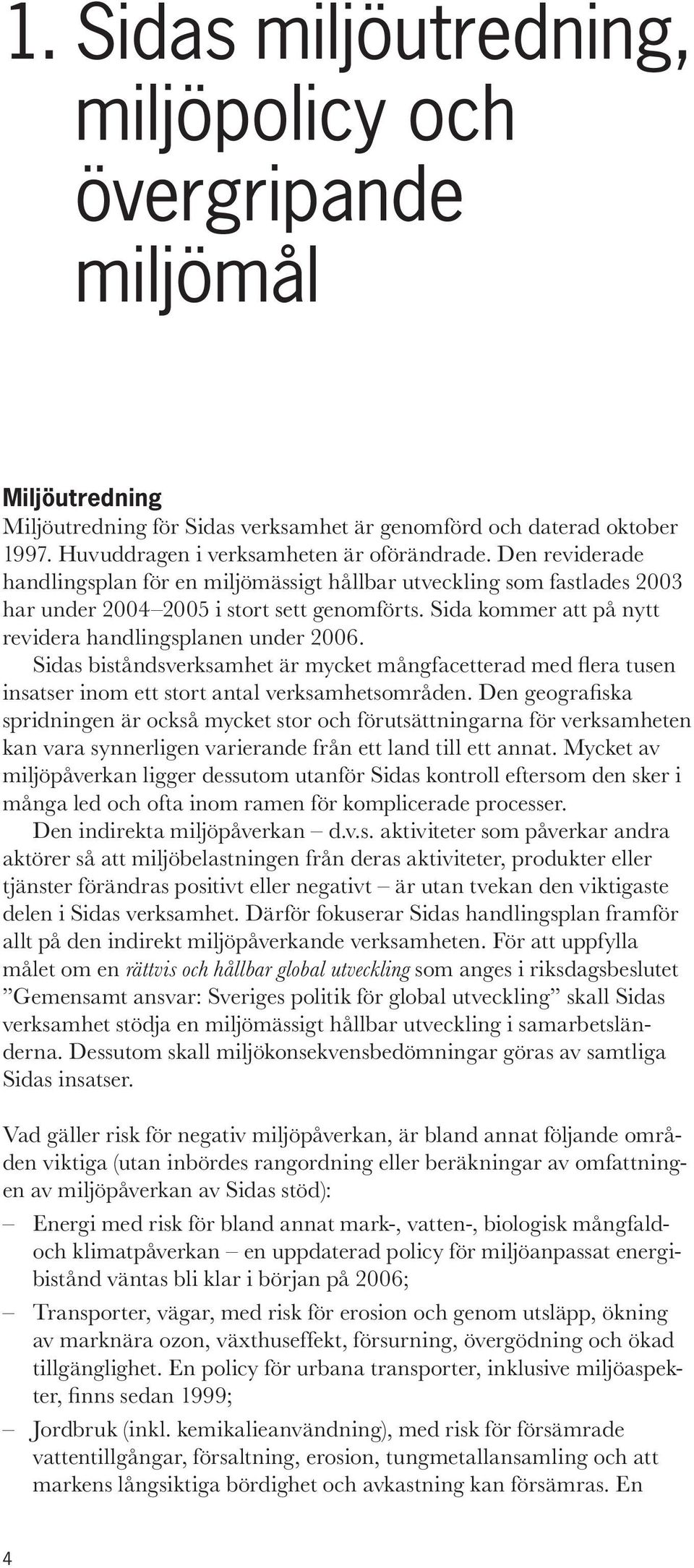 Sidas biståndsverksamhet är mycket mångfacetterad med flera tusen insatser inom ett stort antal verksamhetsområden.