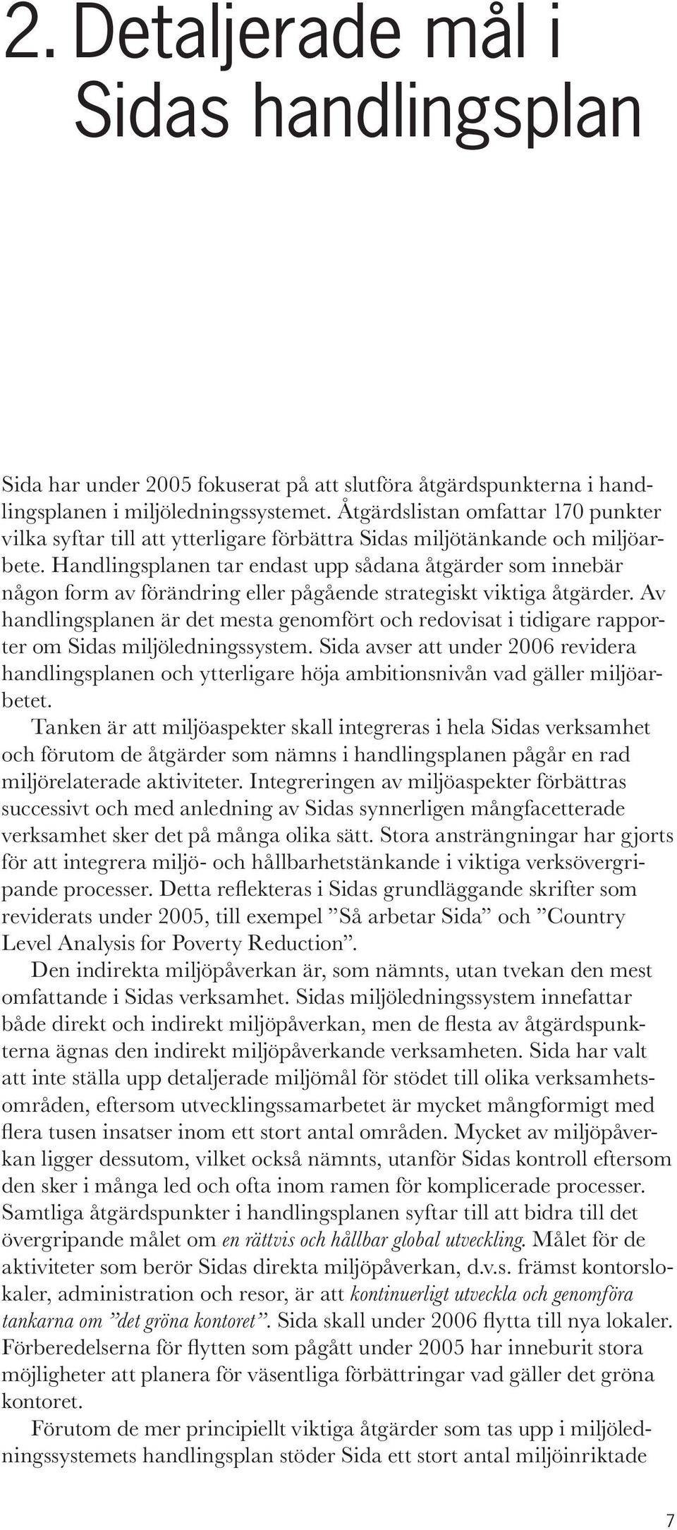 Handlingsplanen tar endast upp sådana åtgärder som innebär någon form av förändring eller pågående strategiskt viktiga åtgärder.