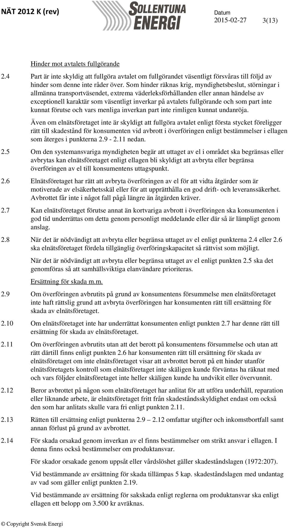 fullgörande och som part inte kunnat förutse och vars menliga inverkan part inte rimligen kunnat undanröja.