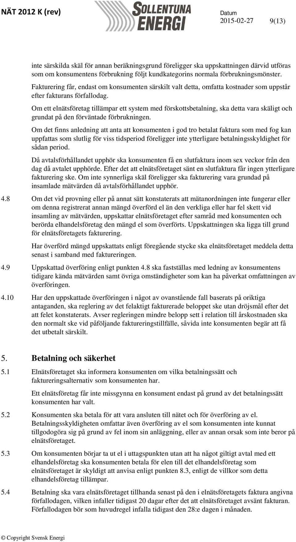 Om ett elnätsföretag tillämpar ett system med förskottsbetalning, ska detta vara skäligt och grundat på den förväntade förbrukningen.