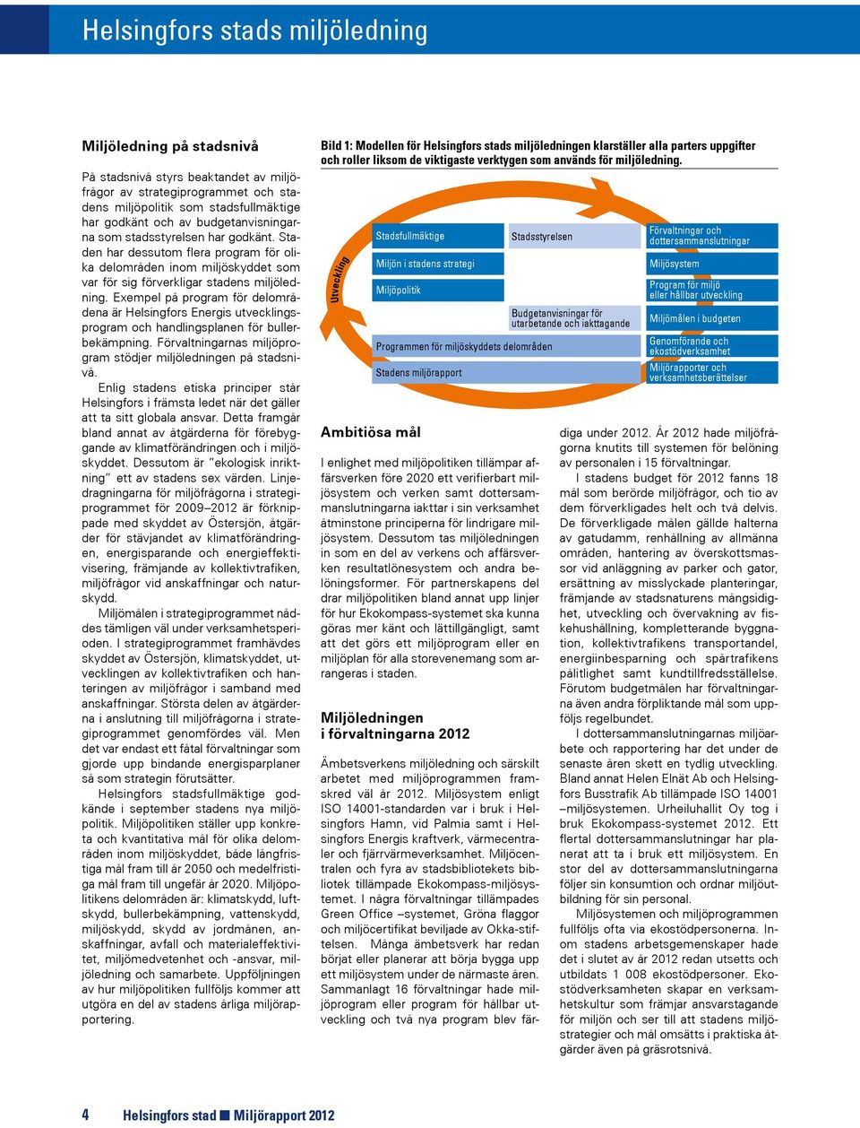 Exempel på program för delområdena är Helsingfors Energis utvecklingsprogram och handlingsplanen för bullerbekämpning. Förvaltningarnas miljöprogram stödjer miljöledningen på stadsnivå.