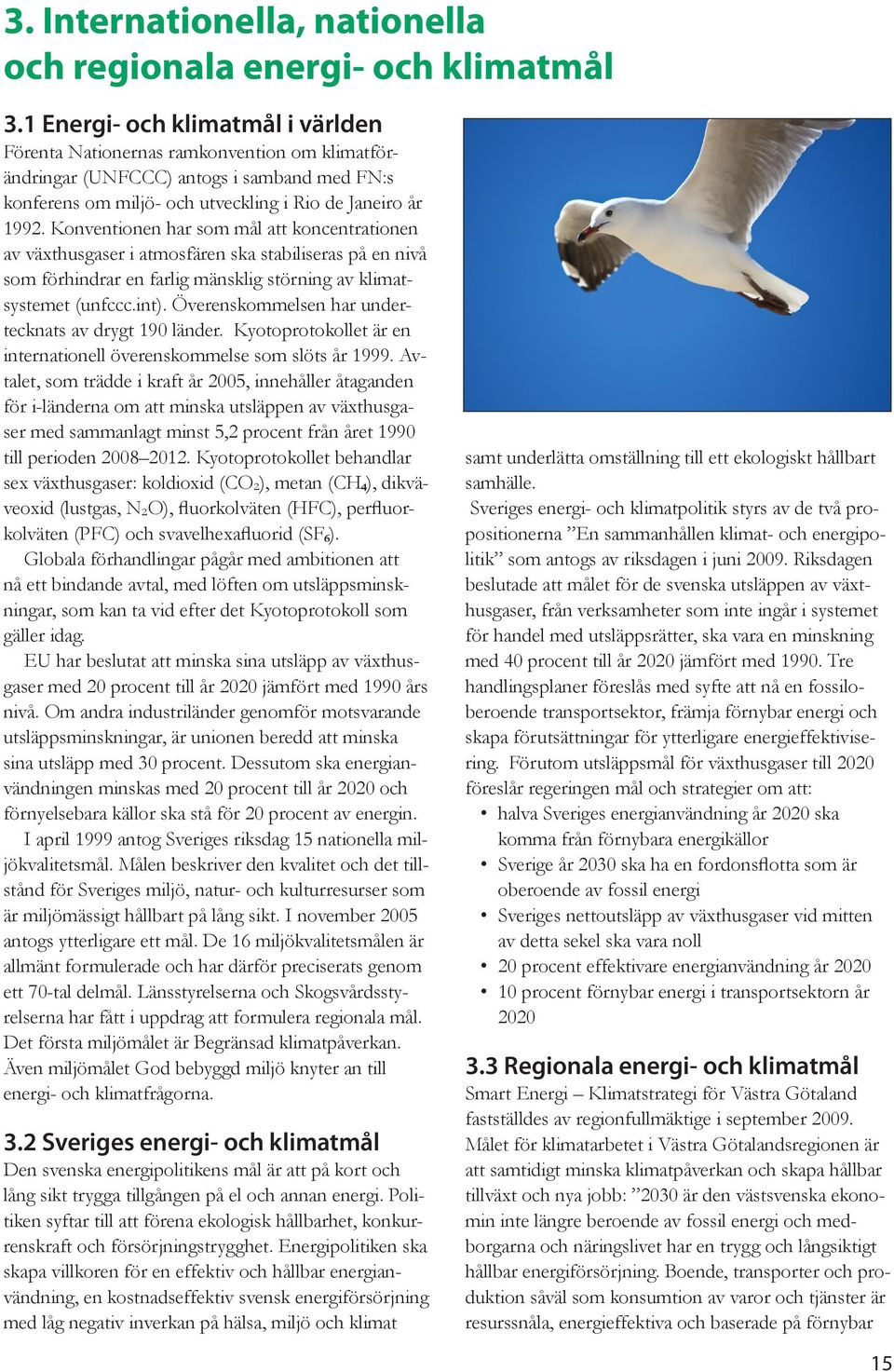 Konventionen har som mål att koncentrationen av växthusgaser i atmosfären ska stabiliseras på en nivå som förhindrar en farlig mänsklig störning av klimatsystemet (unfccc.int).