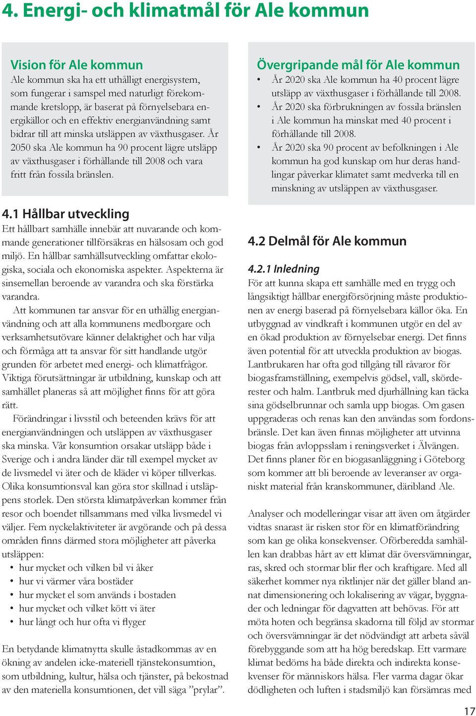 År 2050 ska Ale kommun ha 90 procent lägre utsläpp av växthusgaser i förhållande till 2008 och vara fritt från fossila bränslen. 4.