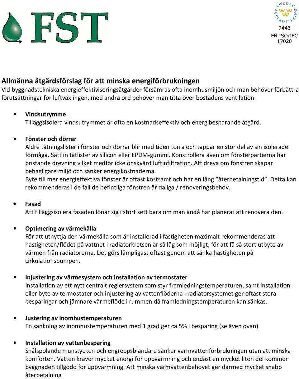 Fönster och dörrar Äldre tätningslister i fönster och dörrar blir med tiden torra och tappar en stor del av sin isolerade förmåga. Sätt in tätlister av silicon eller EPDM-gummi.