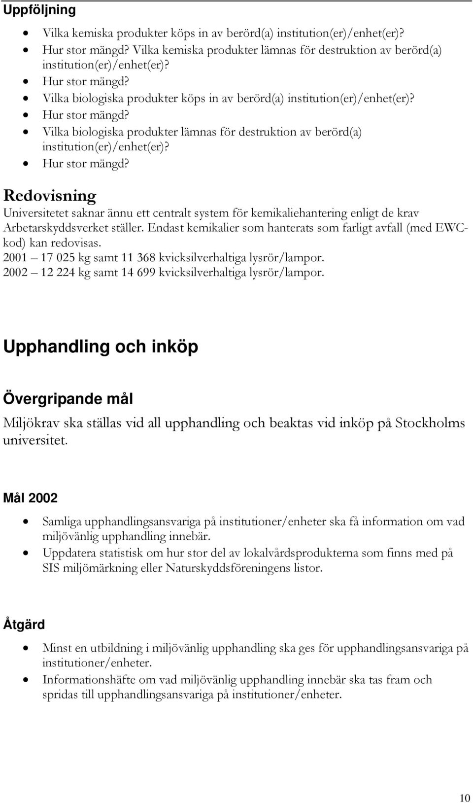 Hur stor mängd? Redovisning Universitetet saknar ännu ett centralt system för kemikaliehantering enligt de krav Arbetarskyddsverket ställer.