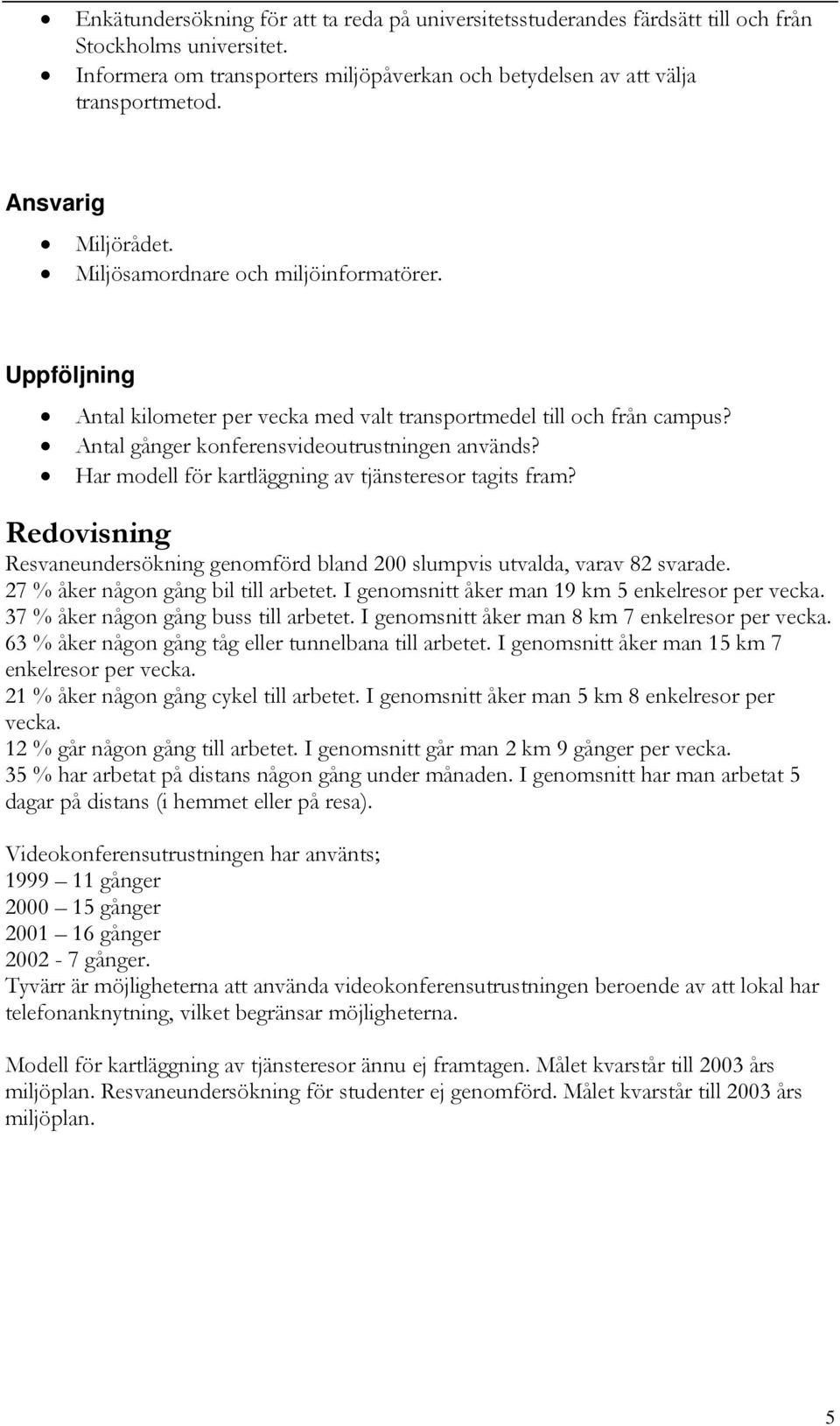 Har modell för kartläggning av tjänsteresor tagits fram? Redovisning Resvaneundersökning genomförd bland 200 slumpvis utvalda, varav 82 svarade. 27 % åker någon gång bil till arbetet.