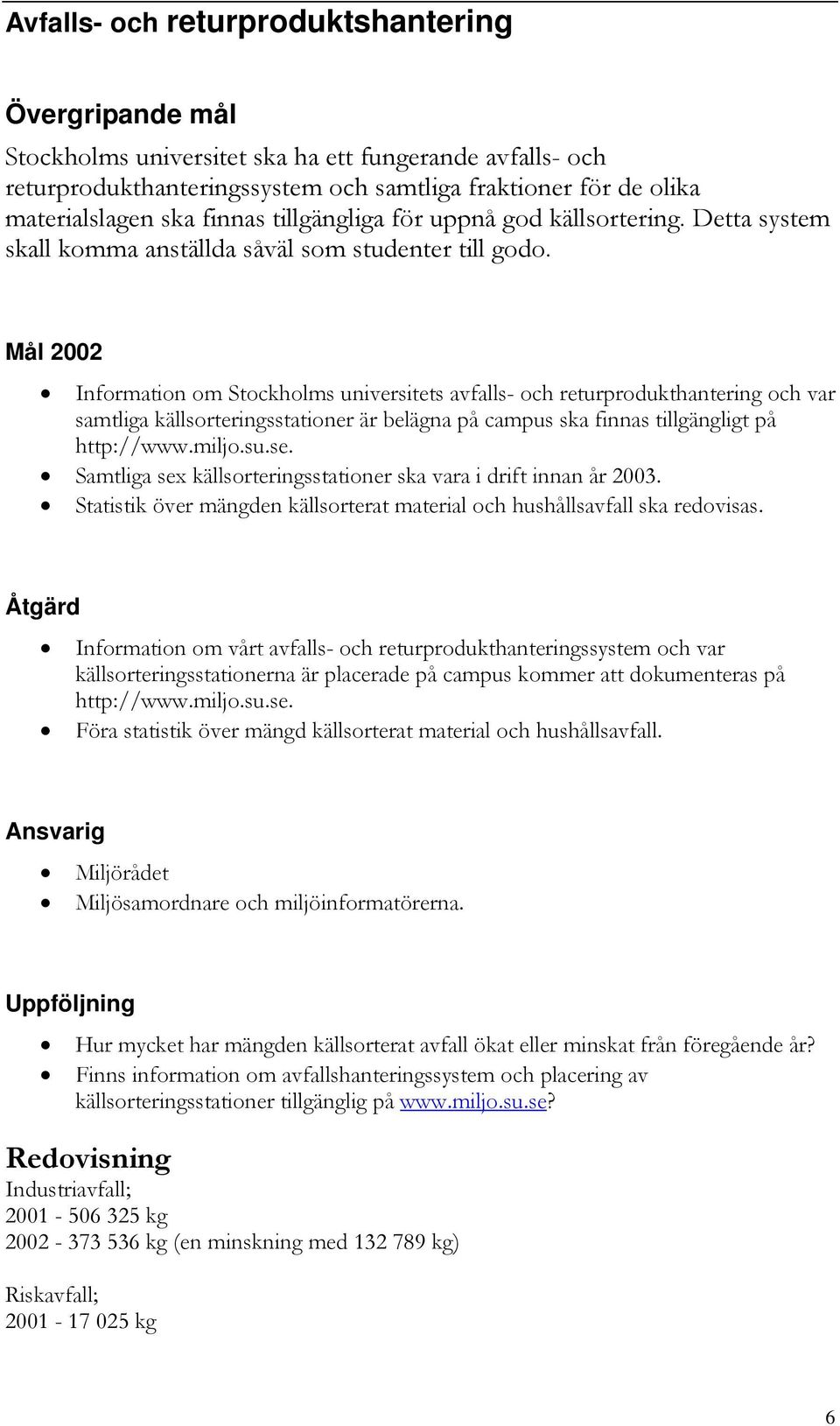 Mål 2002 Information om Stockholms universitets avfalls- och returprodukthantering och var samtliga källsorteringsstationer är belägna på campus ska finnas tillgängligt på http://www.miljo.su.se.