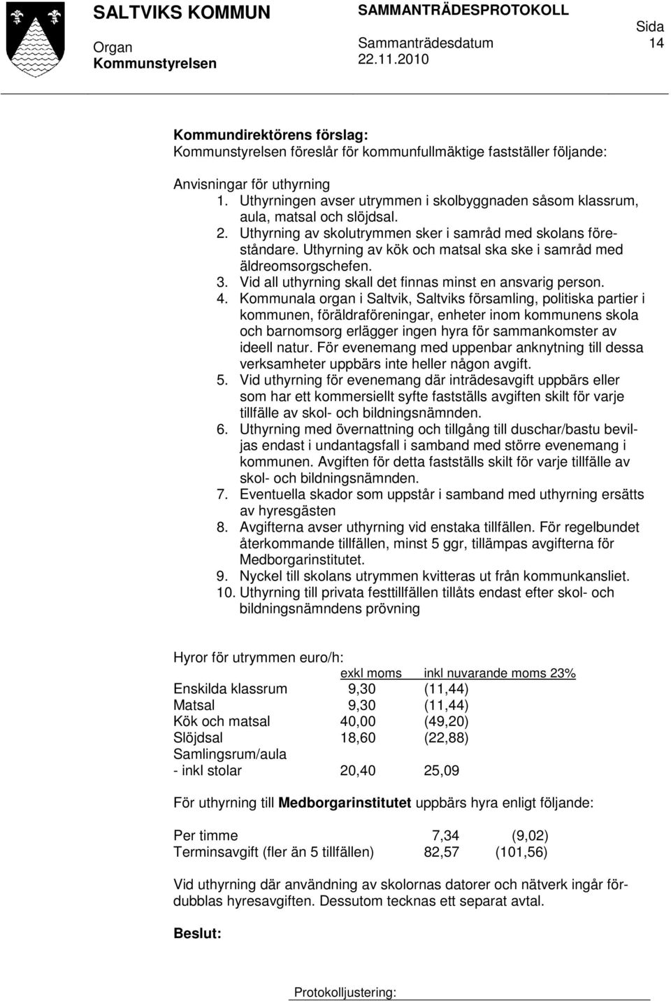 4. Kommunala organ i Saltvik, Saltviks församling, politiska partier i kommunen, föräldraföreningar, enheter inom kommunens skola och barnomsorg erlägger ingen hyra för sammankomster av ideell natur.