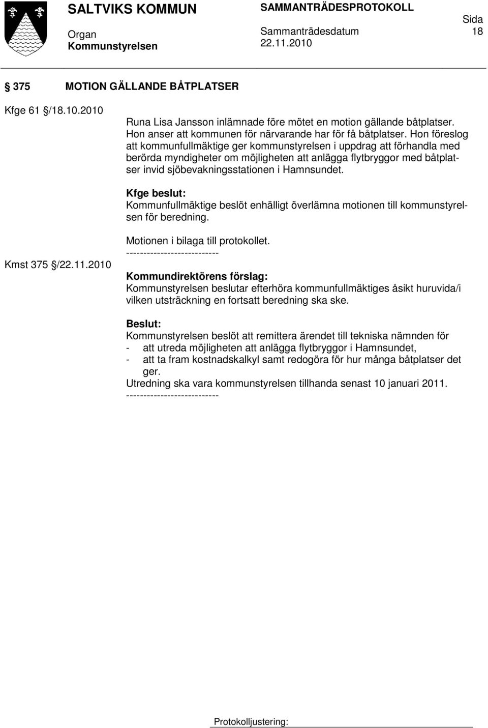 Kfge beslut: Kommunfullmäktige beslöt enhälligt överlämna motionen till kommunstyrelsen för beredning. Kmst 375 / Motionen i bilaga till protokollet.