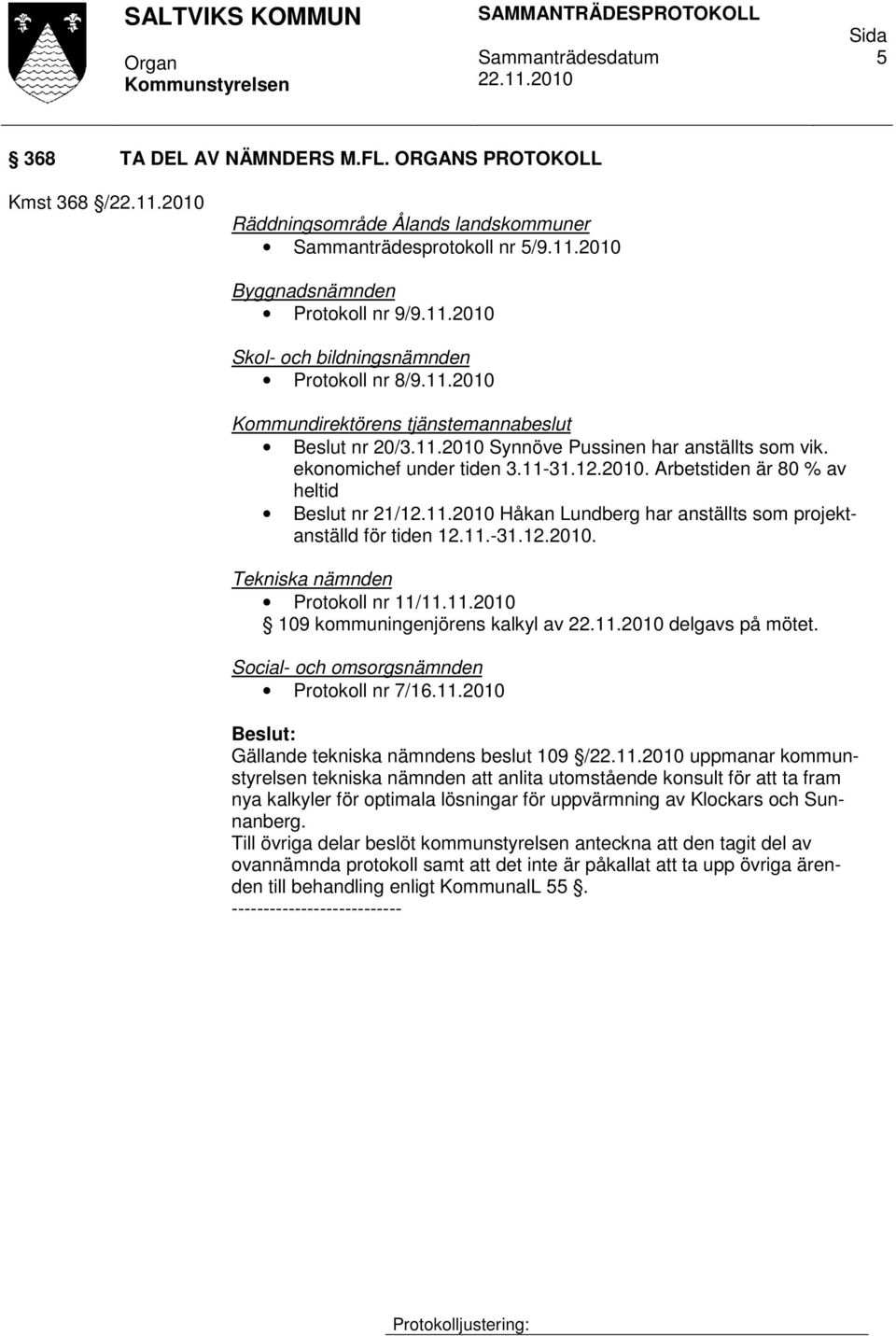11.-31.12.2010. Tekniska nämnden Protokoll nr 11/11.11.2010 109 kommuningenjörens kalkyl av delgavs på mötet. Social- och omsorgsnämnden Protokoll nr 7/16.11.2010 Gällande tekniska nämndens beslut