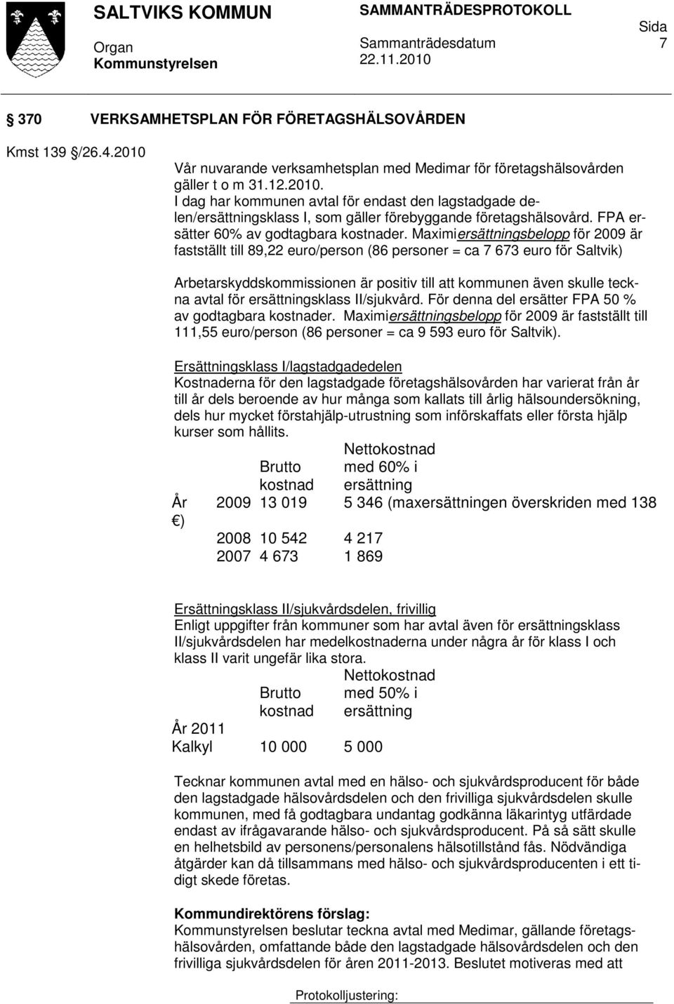 Maximiersättningsbelopp för 2009 är fastställt till 89,22 euro/person (86 personer = ca 7 673 euro för Saltvik) Arbetarskyddskommissionen är positiv till att kommunen även skulle teckna avtal för