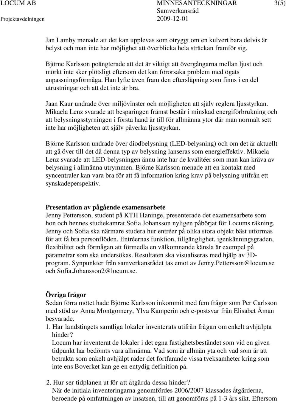 Han lyfte även fram den eftersläpning som finns i en del utrustningar och att det inte är bra. Jaan Kaur undrade över miljövinster och möjligheten att själv reglera ljusstyrkan.