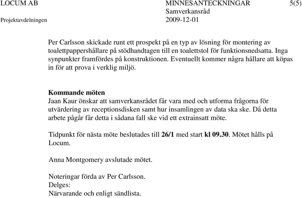 Kommande möten Jaan Kaur önskar att samverkansrådet får vara med och utforma frågorna för utvärdering av receptionsdisken samt hur insamlingen av data ska ske.