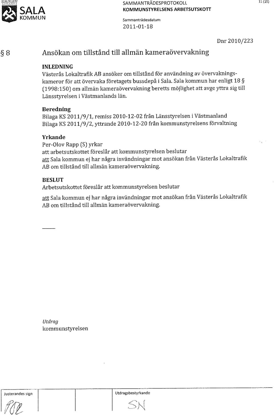 Sala kommun har enligt 18 (1998:150) om allmän kameraövervakning beretts möjlighet att avge yttra sig till Länsstyrelsen i Västmanlands län.