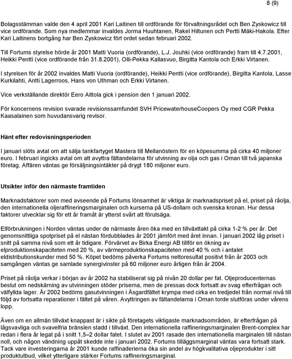 Till Fortums styrelse hörde år 2001 Matti Vuoria (ordförande), L.J. Jouhki (vice ordförande) fram till 4.7.2001, Heikki Pentti (vice ordförande från 31.8.