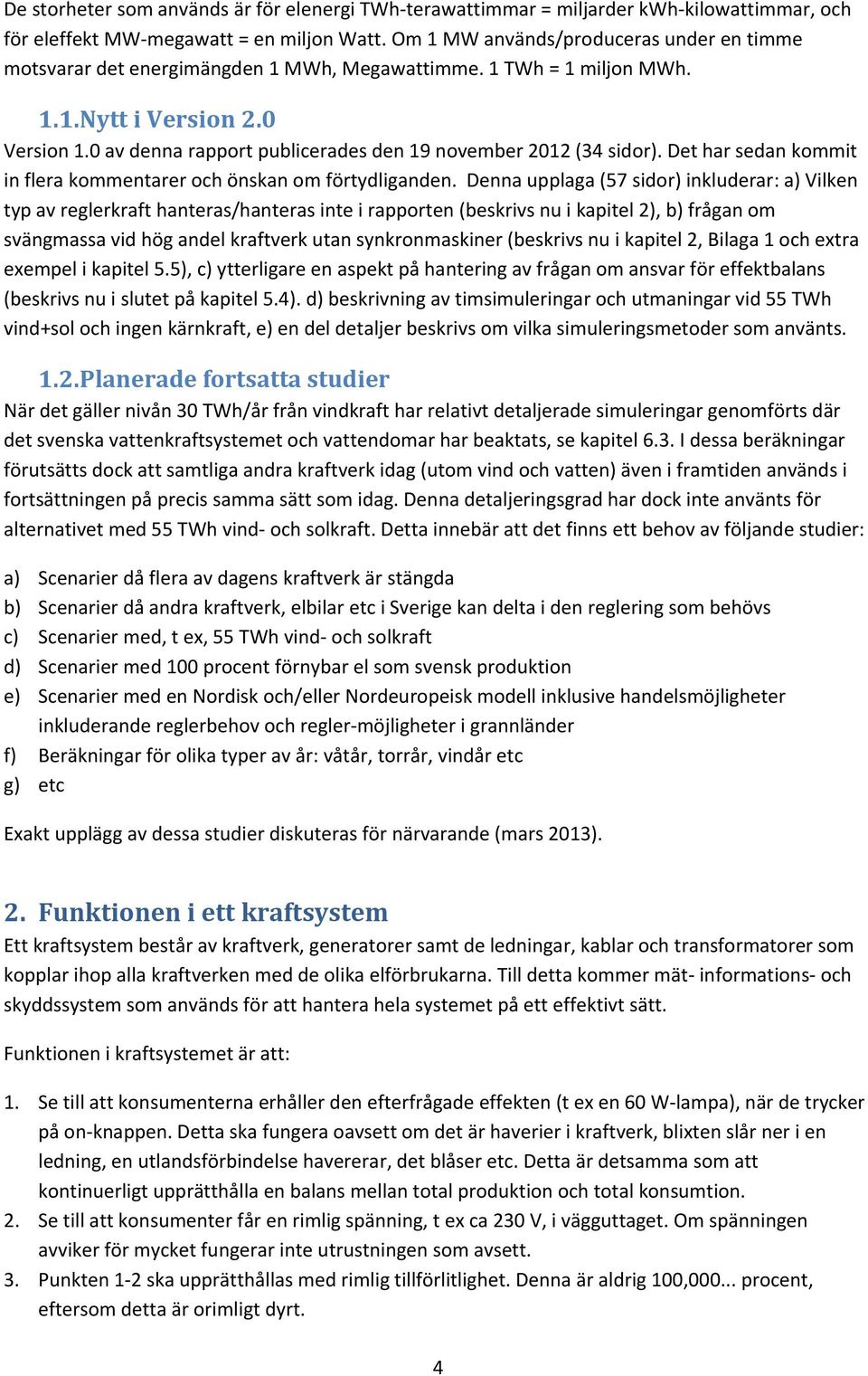 av denna rapport publicerades den 19 november 212 (34 sidor). Det har sedan kommit in flera kommentarer och önskan om förtydliganden.