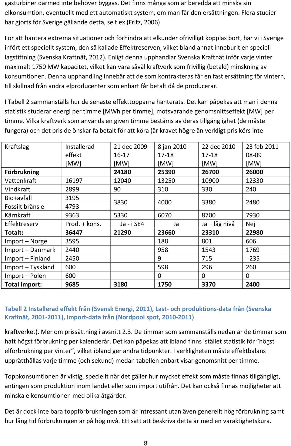 system, den så kallade Effektreserven, vilket bland annat inneburit en speciell lagstiftning (Svenska Kraftnät, 212).