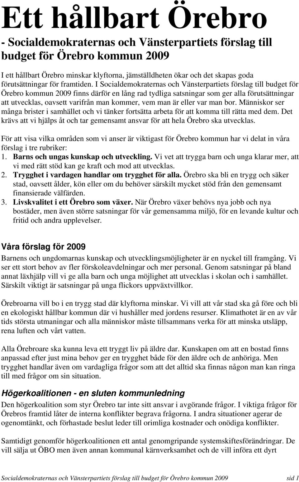 I Socialdemokraternas och Vänsterpartiets förslag till budget för Örebro kommun 2009 finns därför en lång rad tydliga satsningar som ger alla förutsättningar att utvecklas, oavsett varifrån man