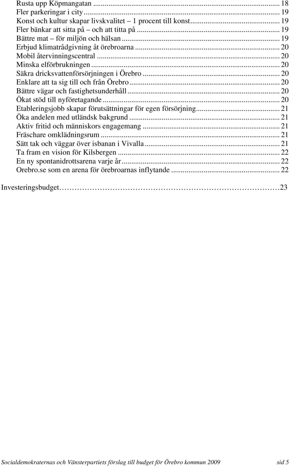 .. 20 Enklare att ta sig till och från Örebro... 20 Bättre vägar och fastighetsunderhåll... 20 Ökat stöd till nyföretagande... 20 Etableringsjobb skapar förutsättningar för egen försörjning.