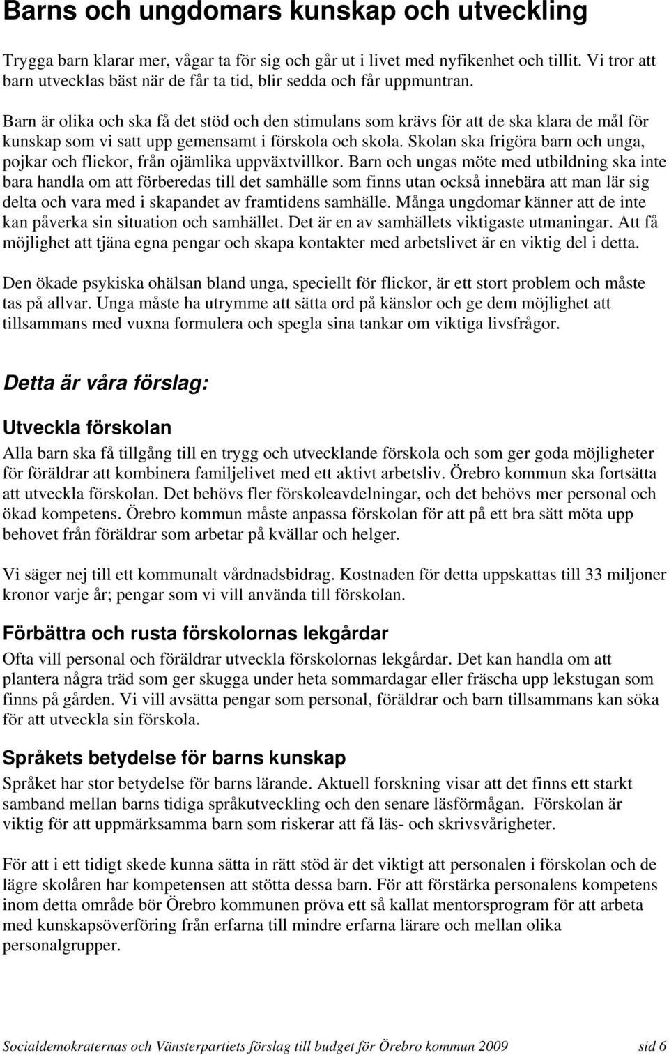 Barn är olika och ska få det stöd och den stimulans som krävs för att de ska klara de mål för kunskap som vi satt upp gemensamt i förskola och skola.