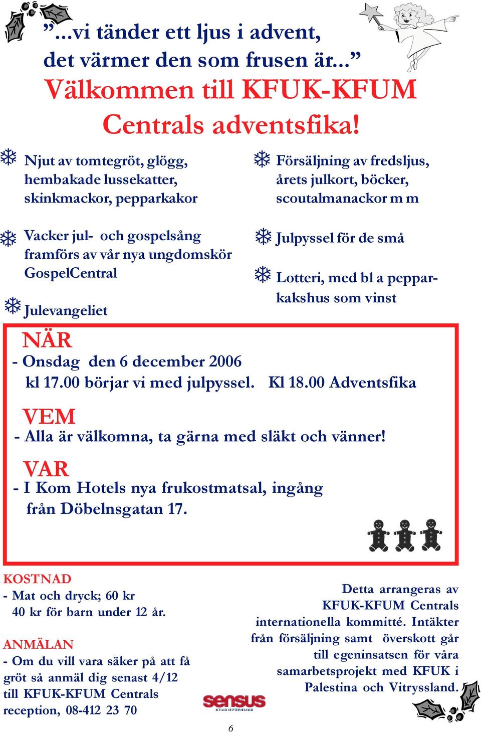 ungdomskör GospelCentral NÄR Julevangeliet Julpyssel för de små Lotteri, med bl a pepparkakshus som vinst - Onsdag den 6 december 2006 kl 17.00 börjar vi med julpyssel. Kl 18.