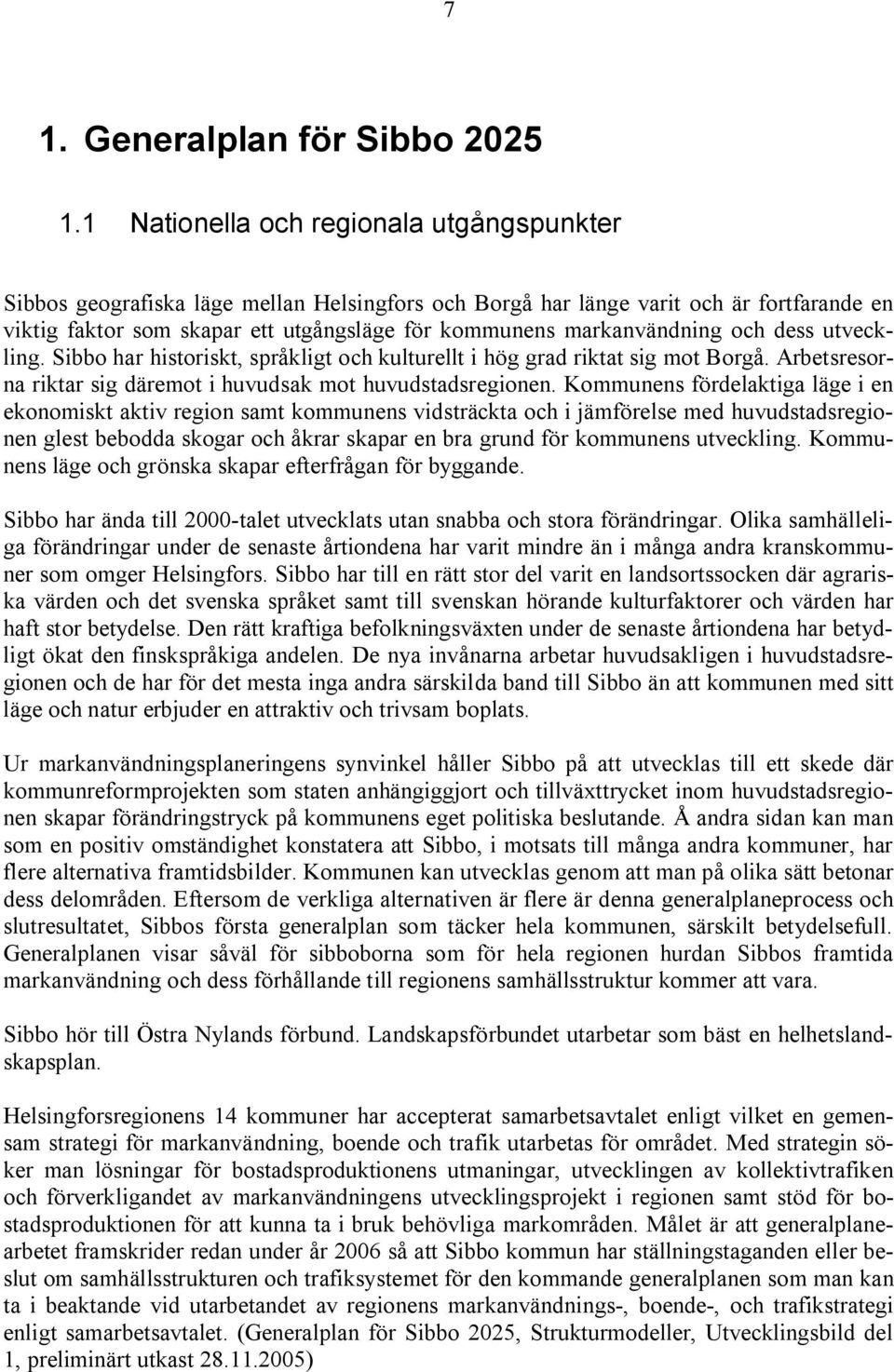 markanvändning och dess utveckling. Sibbo har historiskt, språkligt och kulturellt i hög grad riktat sig mot Borgå. Arbetsresorna riktar sig däremot i huvudsak mot huvudstadsregionen.