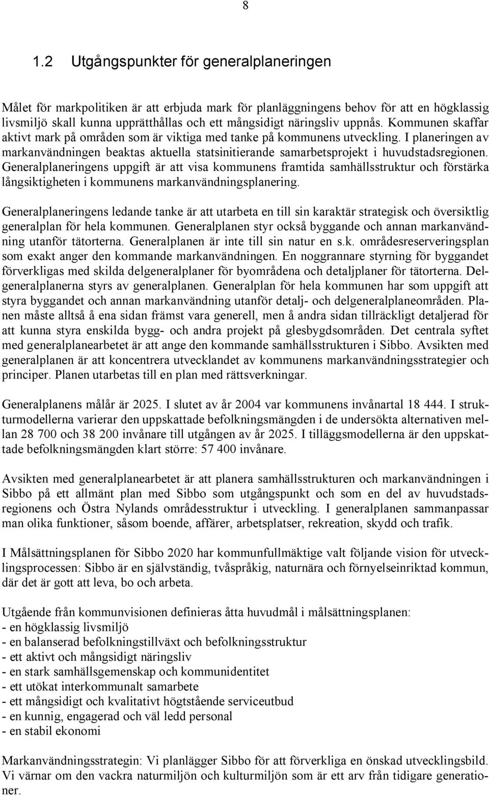 I planeringen av markanvändningen beaktas aktuella statsinitierande samarbetsprojekt i huvudstadsregionen.