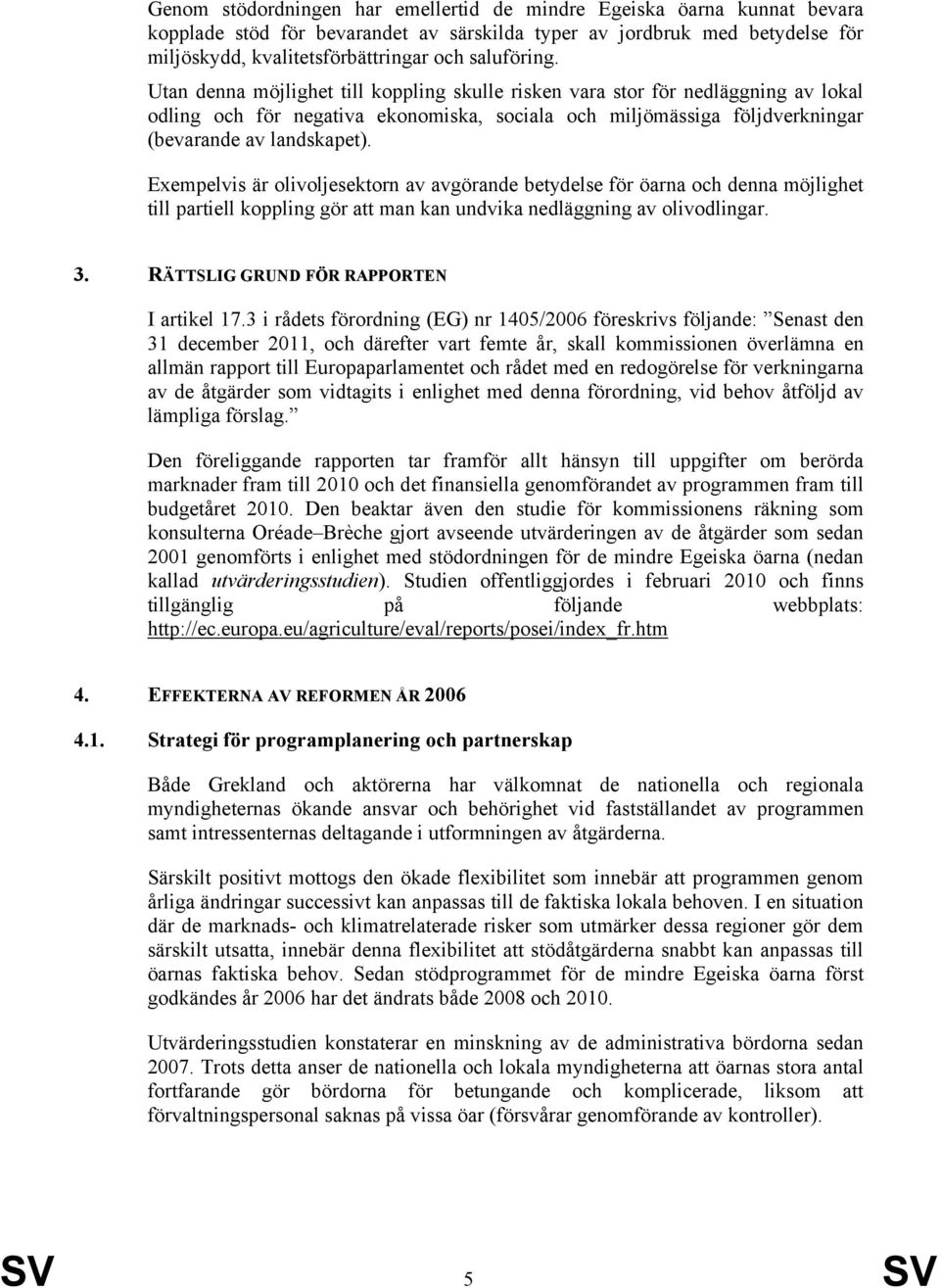 Exempelvis är olivoljesektorn av avgörande betydelse för öarna och denna möjlighet till partiell koppling gör att man kan undvika nedläggning av olivodlingar. 3.