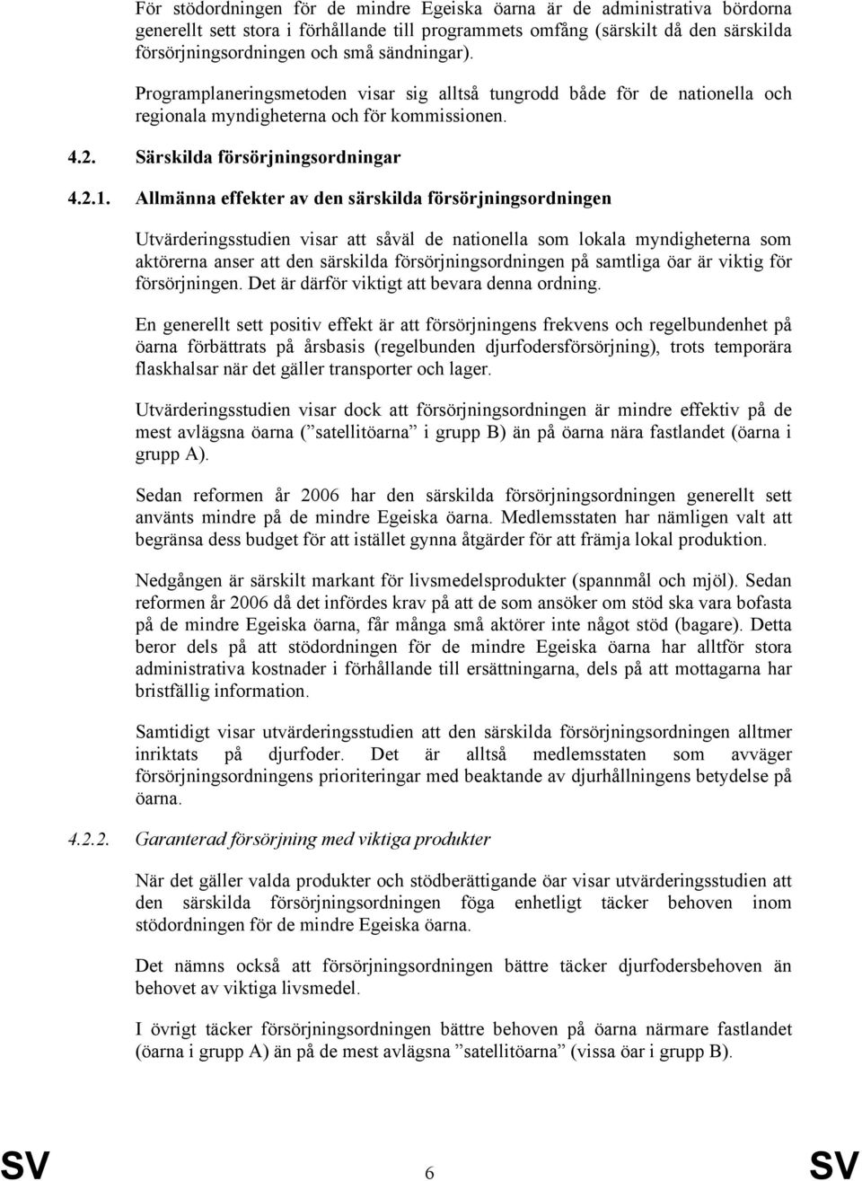 Allmänna effekter av den särskilda försörjningsordningen Utvärderingsstudien visar att såväl de nationella som lokala myndigheterna som aktörerna anser att den särskilda försörjningsordningen på