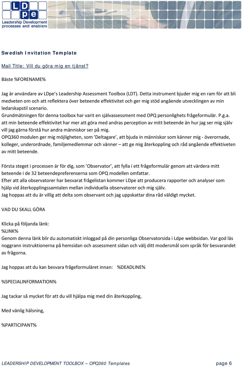 Grundmätningen för denna toolbox har varit en självassessment med OPQ personlighets frågeformulär. P.g.a. att min beteende effektivitet har mer att göra med andras perception av mitt beteende än hur jag ser mig själv vill jag gärna förstå hur andra människor ser på mig.